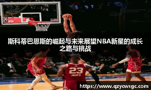斯科蒂巴恩斯的崛起与未来展望NBA新星的成长之路与挑战